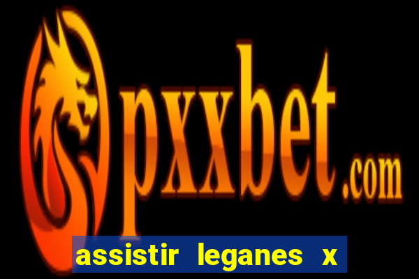 assistir leganes x real madrid ao vivo online gratis