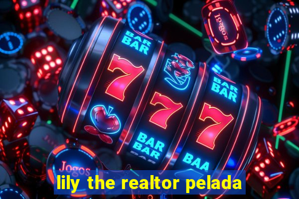 lily the realtor pelada