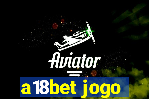 a18bet jogo