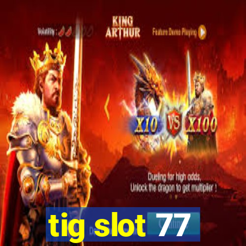 tig slot 77