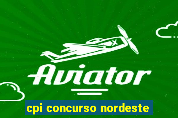 cpi concurso nordeste