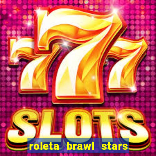 roleta brawl stars 2024 85 brawlers