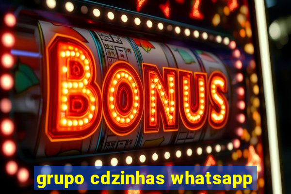 grupo cdzinhas whatsapp