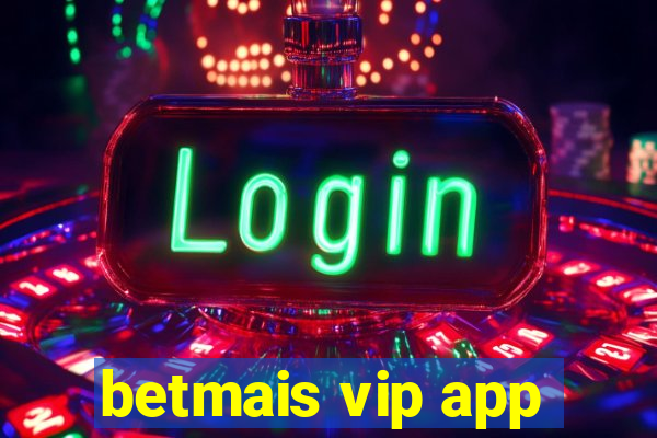 betmais vip app