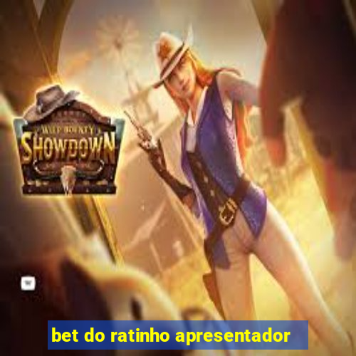 bet do ratinho apresentador