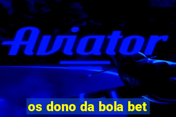 os dono da bola bet