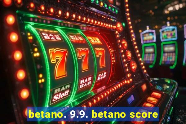 betano. 9.9. betano score