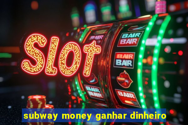 subway money ganhar dinheiro