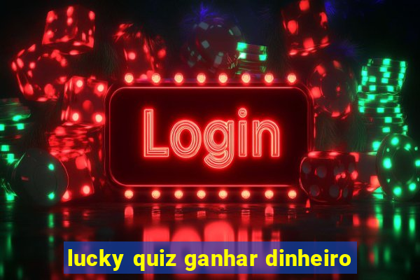 lucky quiz ganhar dinheiro