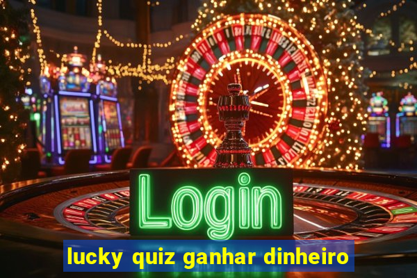 lucky quiz ganhar dinheiro