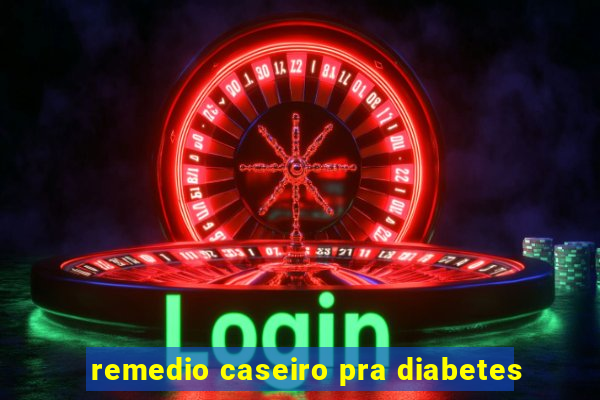 remedio caseiro pra diabetes