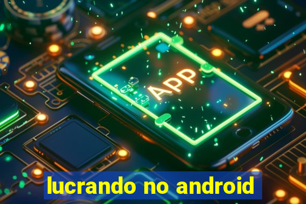 lucrando no android