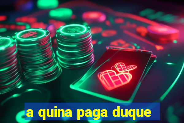 a quina paga duque