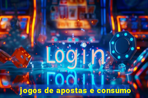 jogos de apostas e consumo