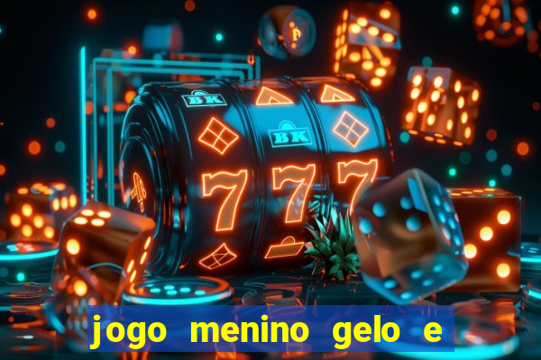 jogo menino gelo e menina lava