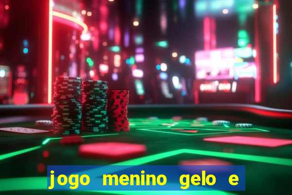 jogo menino gelo e menina lava