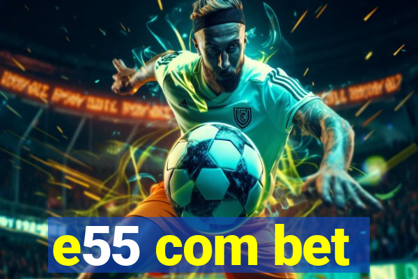 e55 com bet