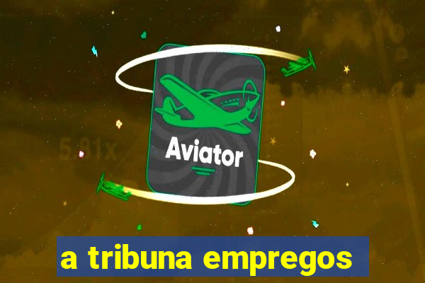 a tribuna empregos