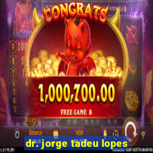 dr. jorge tadeu lopes