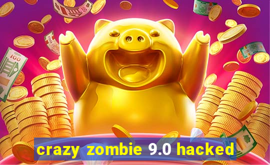 crazy zombie 9.0 hacked