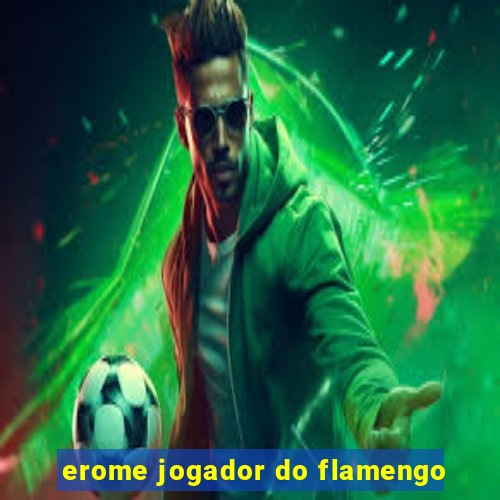 erome jogador do flamengo