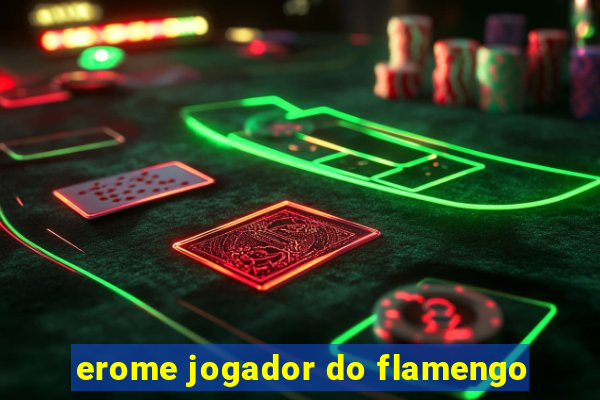 erome jogador do flamengo