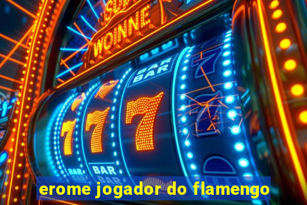 erome jogador do flamengo