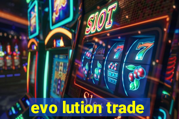 evo lution trade