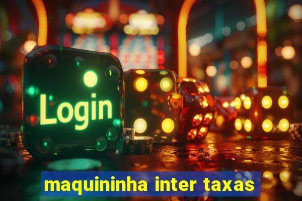 maquininha inter taxas