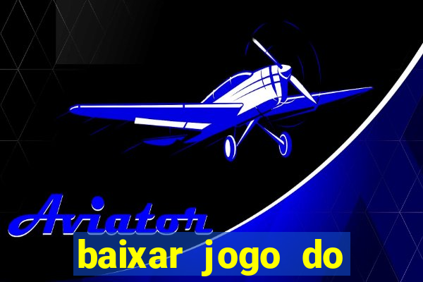 baixar jogo do tigrinho para ganhar dinheiro