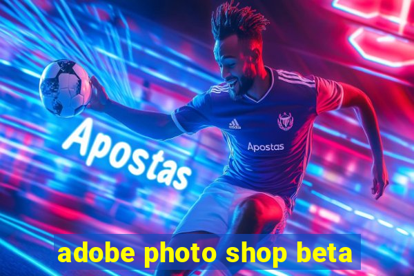 adobe photo shop beta