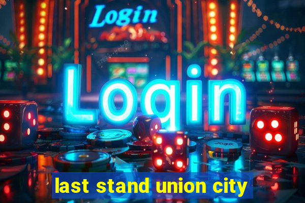 last stand union city