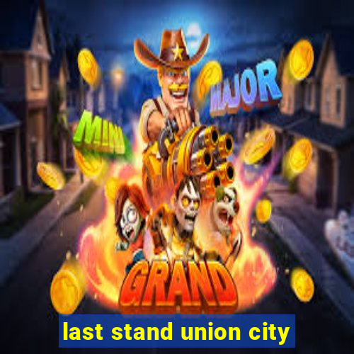 last stand union city