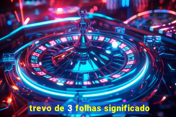 trevo de 3 folhas significado