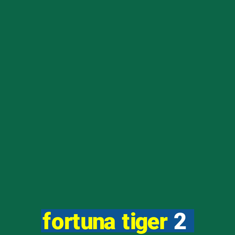 fortuna tiger 2