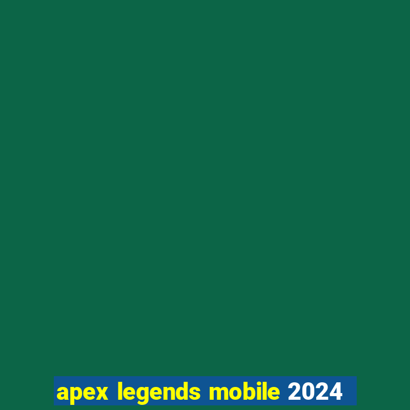 apex legends mobile 2024