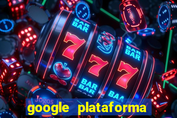 google plataforma de jogos