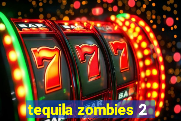 tequila zombies 2