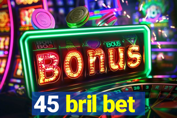 45 bril bet