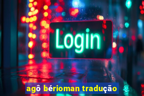 agô bérioman tradução