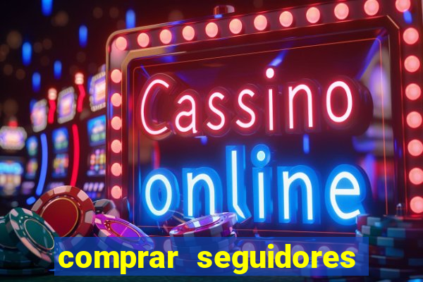 comprar seguidores que interagem