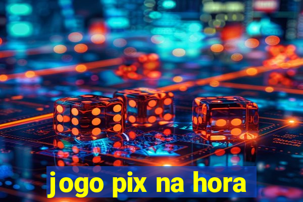 jogo pix na hora