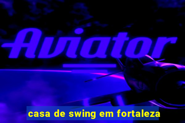 casa de swing em fortaleza