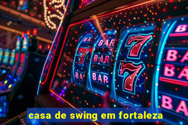 casa de swing em fortaleza