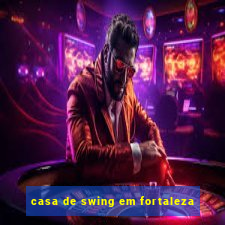 casa de swing em fortaleza