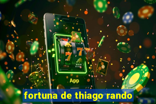 fortuna de thiago rando