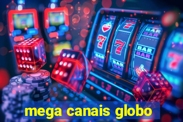 mega canais globo