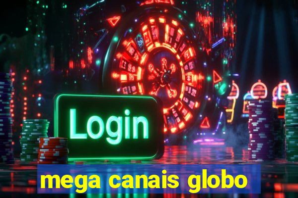 mega canais globo