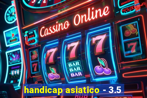 handicap asiatico - 3.5