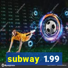 subway 1.99